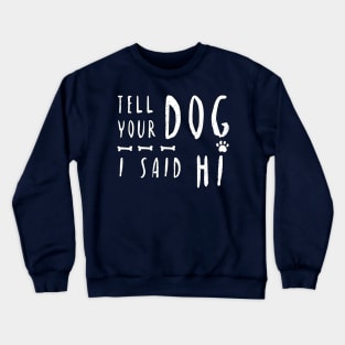 TELL YOUR DOG I SAID HI T-Shirt Crewneck Sweatshirt